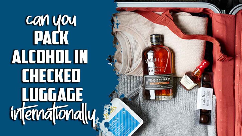 Can You Pack Alcohol In Checked Luggage Internationally A Comprehensive Guide