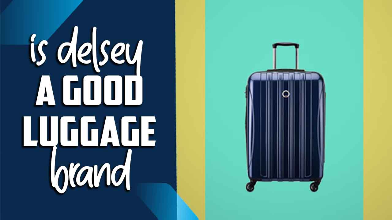 Is Delsey A Good Luggage Brand