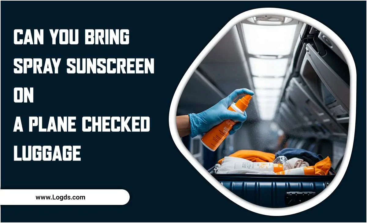 Can You Bring Spray Sunscreen On A Plane Checked Luggage