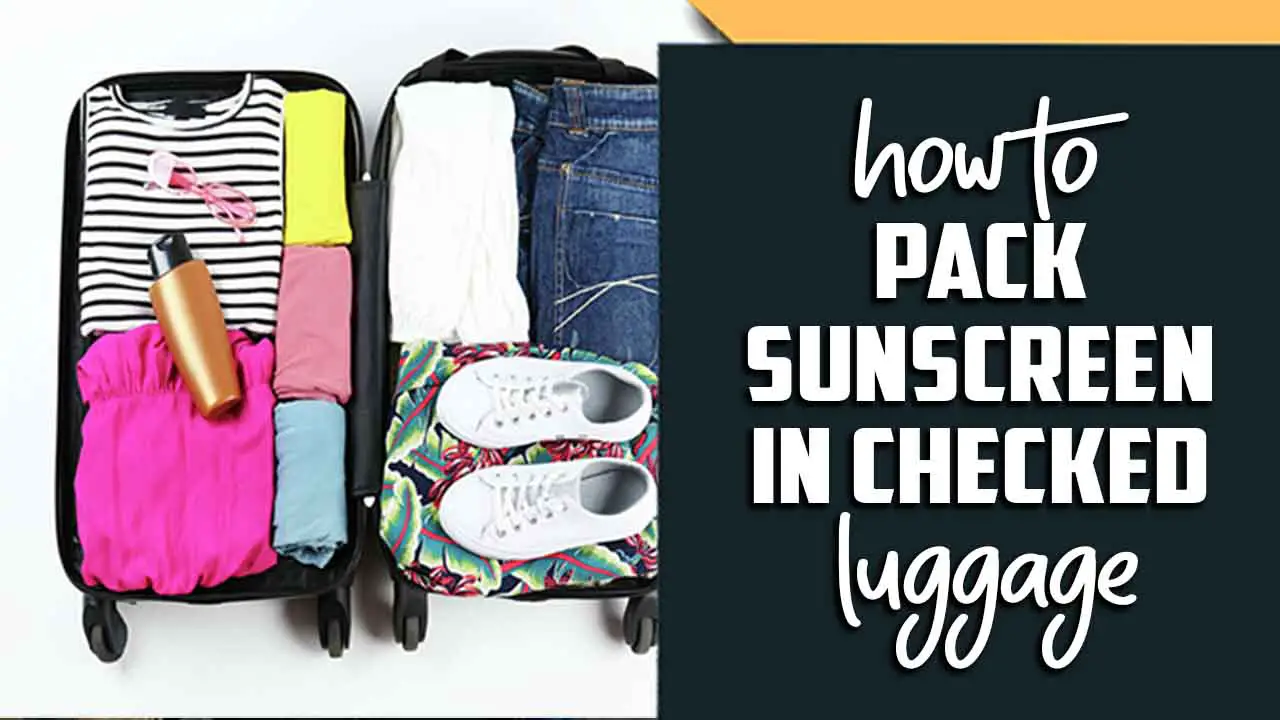 How To Pack Sunscreen In Checked Luggage