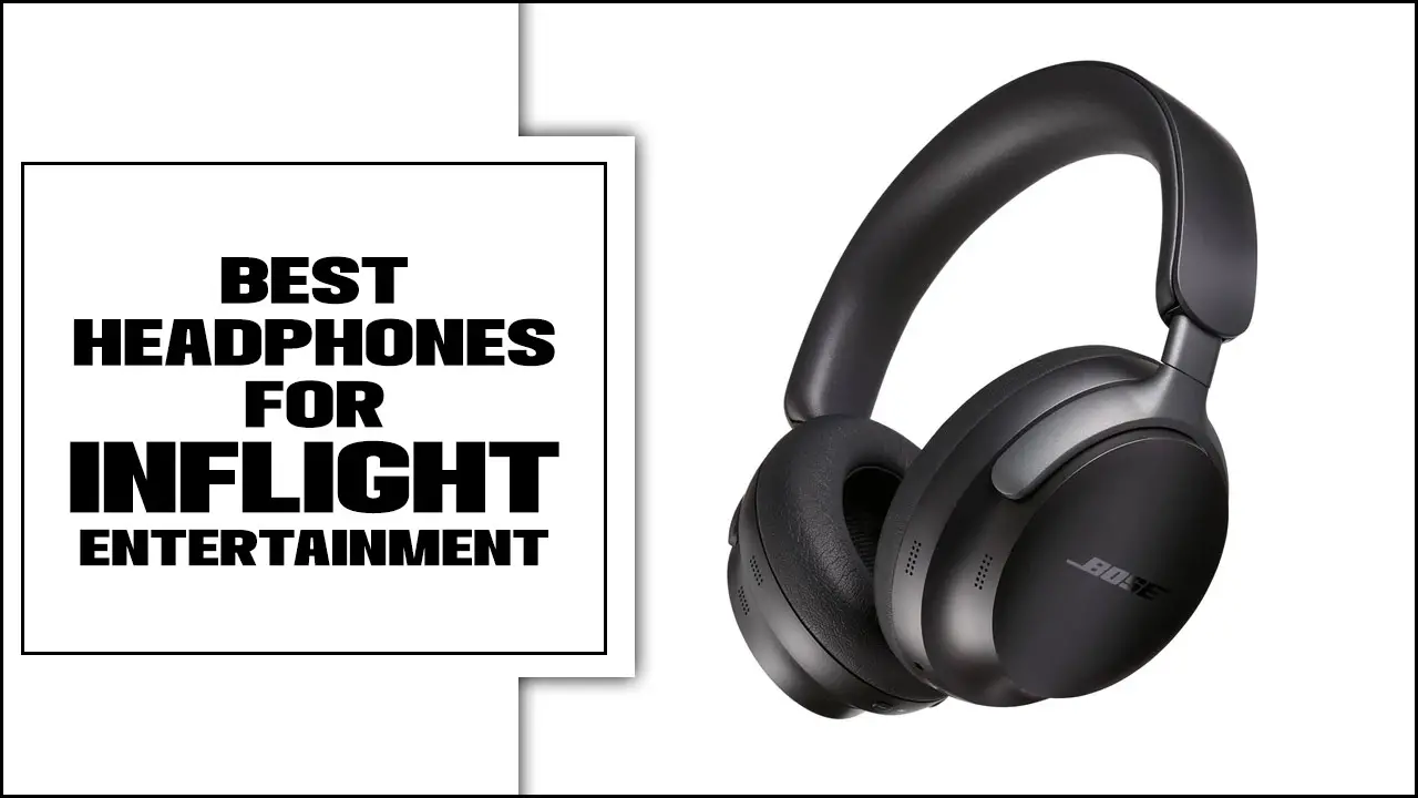 Best Headphones For Inflight Entertainment
