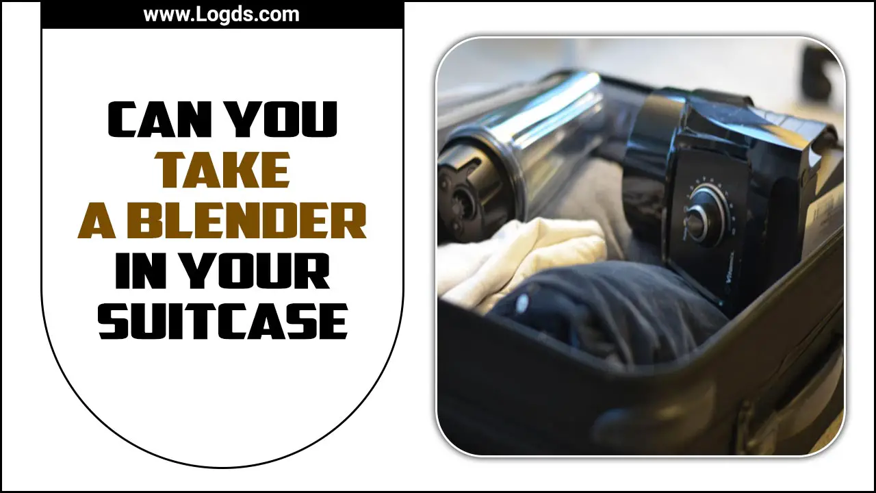 Can You Take A Blender In Your Suitcase